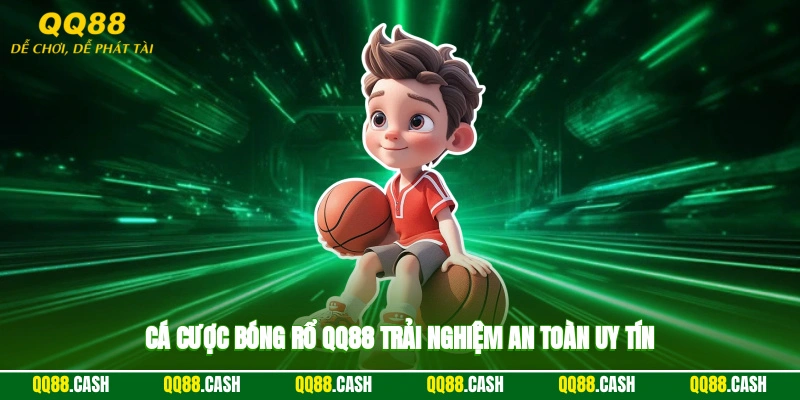 Cá cược bóng rổ QQ88 trải nghiệm an toàn, uy tín