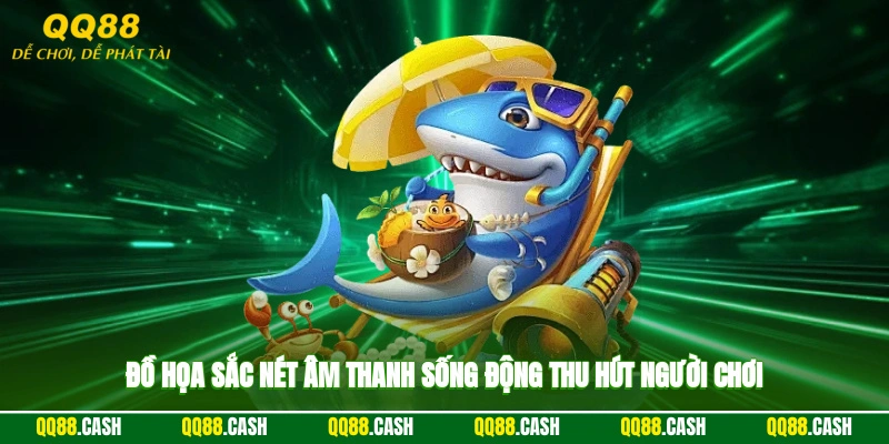 Đồ họa sắc nét, âm thanh sống động thu hút người chơi