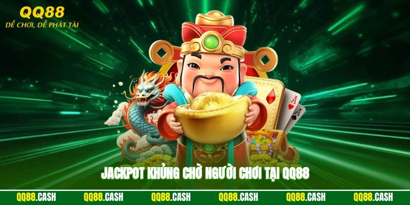 Jackpot khủng chờ người chơi tại QQ88