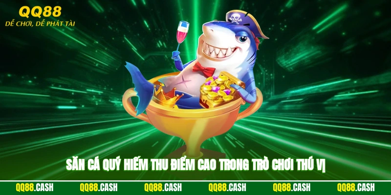 Săn cá quý hiếm, thu điểm cao trong trò chơi thú vị